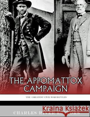 The Greatest Civil War Battles: The Appomattox Campaign Charles River Editors                    J. D. Mitchell 9781985449237 Createspace Independent Publishing Platform - książka