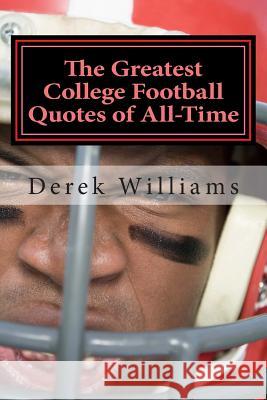 The Greatest College Football Quotes of All-Time Derek D. Williams 9781500148027 Createspace Independent Publishing Platform - książka