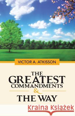 The Greatest Commandments & the Way Victor a Atkisson 9781973628903 WestBow Press - książka