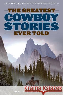 The Greatest Cowboy Stories Ever Told: Enduring Tales Of The Western Frontier Brennan, Stephen 9781493036950 Lyons Press - książka