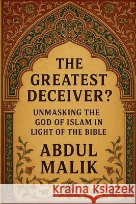 The Greatest Deceiver?: Unmasking the God of Islam in Light of the Bible Malik, Abdul 9798297272491 Independently Published - książka