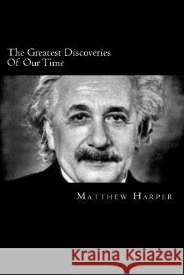The Greatest Discoveries Of Our Time: A Fascinating Book Containing Discovery Facts, Trivia, Images & Memory Recall Quiz: Suitable for Adults & Childr Harper, Matthew 9781499159073 Createspace - książka