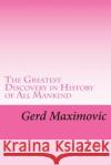 The Greatest Discovery in History of All Mankind Gerd Maximovic 9781534957022 Createspace Independent Publishing Platform