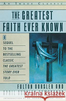 The Greatest Faith Ever Known: The Story of the Men Who First Spread the Religion of Jesus and of the Momentous Fulton Oursler Fulton Dursler Norman Vincent Peale 9780385411486 Image - książka