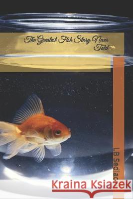 The Greatest Fish Story Never Told Lb Sedlacek 9781693055584 Independently Published - książka