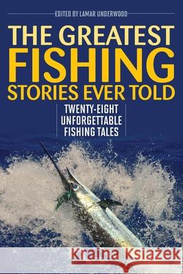 The Greatest Fishing Stories Ever Told: Twenty-Eight Unforgettable Fishing Tales Lamar Underwood 9781493039586 Lyons Press - książka