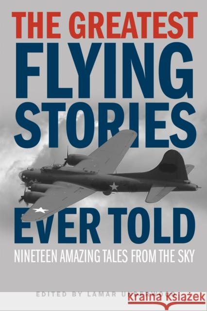 The Greatest Flying Stories Ever Told: Nineteen Amazing Tales From The Sky Lamar Underwood 9781493019694 Rowman & Littlefield - książka