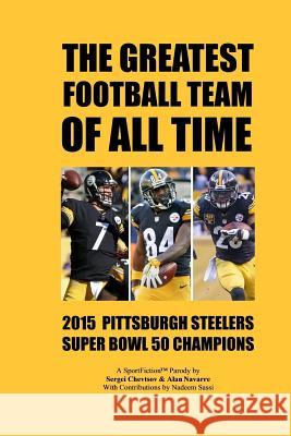 The Greatest Football Team Of All Time: 2015 Pittsburgh Steelers - Super Bowl 50 Champions Navarre, Alan 9781539090311 Createspace Independent Publishing Platform - książka