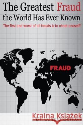 The Greatest Fraud the World Has Ever Known: The first and worst of all frauds is to cheat oneself! Benton, Leland 9781502798404 Createspace - książka