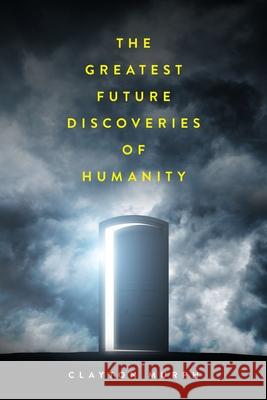 The Greatest Future Discoveries of Humanity Clayton Murph 9798822916395 Palmetto Publishing - książka