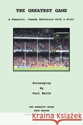 The Greatest Game: Screenplay: A Romantic Comedy Adventure With A Kick! Smith, Paul 9781481058995 Createspace - książka