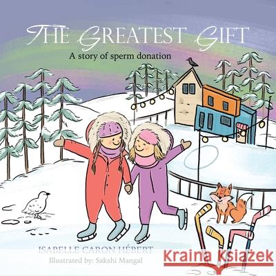 The Greatest Gift: A story of sperm donation Caron H Sakshi Mangal 9780228869443 Tellwell Talent - książka