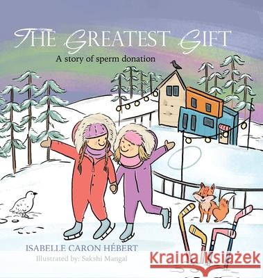 The Greatest Gift: A story of sperm donation Caron H Sakshi Mangal 9780228869450 Tellwell Talent - książka