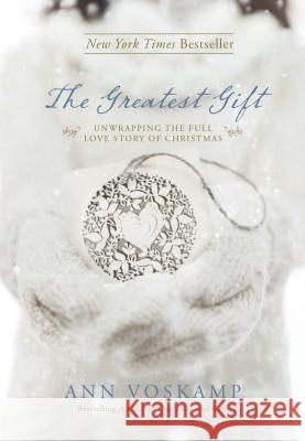 The Greatest Gift: Unwrapping the Full Love Story of Christmas Ann Voskamp 9781414387086 Tyndale House Publishers - książka