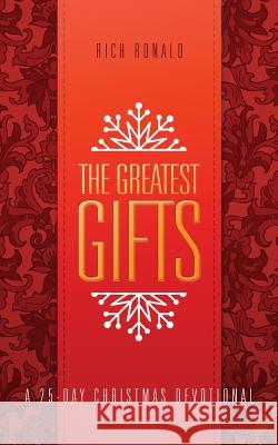 The Greatest Gifts: A 25-Day Christmas Devotional MR Rich Ronald MS Lynn Dean MR Greg Eckel 9781501001413 Createspace - książka