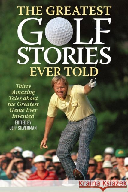 The Greatest Golf Stories Ever Told: Thirty Amazing Tales about the Greatest Game Ever Invented Jeff Silverman 9781493076550 Lyons Press - książka