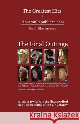 The Greatest Hits of HoustonRepublican.com: The Final Outrage Com, Houston Republican 9781491037799 Createspace - książka