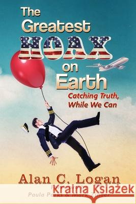 The Greatest Hoax on Earth: Catching Truth, While We Can Alan C. Logan Paula Parks Mark Zinder 9781736197417 Alan C. Logan - książka