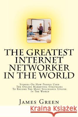 The Greatest Internet Networker In The World Green, James 9781499259940 Createspace - książka