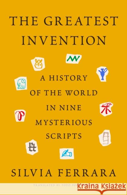 The Greatest Invention: A History of the World in Nine Mysterious Scripts Silvia Ferrara Todd Portnowitz 9780374601621 Farrar, Straus and Giroux - książka