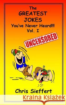 The Greatest Jokes You've Never Heard! Vol. 1 Chris Sieffert Julia Graham 9781517384395 Createspace Independent Publishing Platform - książka