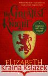 The Greatest Knight: A gripping novel about William Marshal - one of England's forgotten heroes Elizabeth Chadwick 9780751575651 Little, Brown Book Group