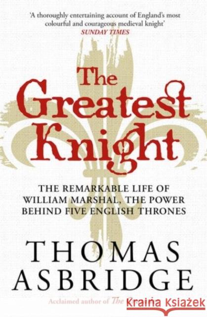 The Greatest Knight: The Remarkable Life of William Marshal, the Power behind Five English Thrones Asbridge, Thomas 9781471196447 Simon & Schuster Ltd - książka