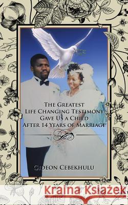 The Greatest Life Changing Testimony Gave Us a Child After 14 Years of Marriage Gideon Cebekhulu 9781482824872 Partridge Africa - książka