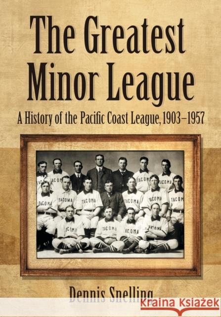 The Greatest Minor League: A History of the Pacific Coast League, 1903-1957 Dennis Snelling 9781476678276 McFarland & Company - książka