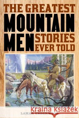 The Greatest Mountain Men Stories Ever Told Underwood, Lamar 9781493032877 Lyons Press - książka