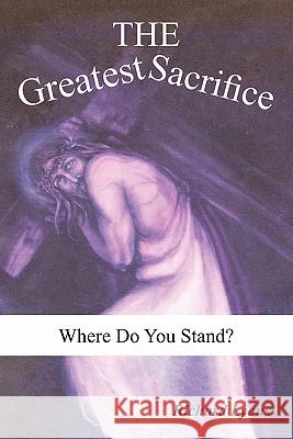 The Greatest Sacrifice: Where Do You Stand? Lyons, Richard 9781463419547 Authorhouse - książka