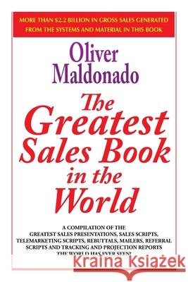 The Greatest Salesbook in the World: A Compilation of the Greatest Sales Presentations, Sales Scripts, Telemarketing Scripts, Rebuttals, Mailers, Refe Maldonado, Oliver P. 9781418498061 Authorhouse - książka
