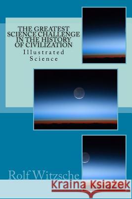 The Greatest Science Challenge in the History of Civilization: Illustrated Science Rolf a. F. Witzsche 9781523760114 Createspace Independent Publishing Platform - książka