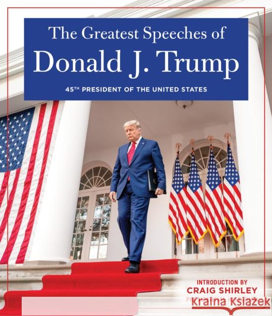 The Greatest Speeches of Donald J. Trump: 45th President of the United States of America with an Introduction by Presidential Historian Craig Shirley Trump, Donald J. 9781630062170 Humanix Books - książka