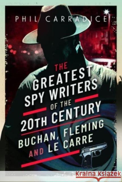 The Greatest Spy Writers of the 20th Century: Buchan, Fleming and Le Carre Phil Carradice 9781399071864 Pen & Sword Books Ltd - książka