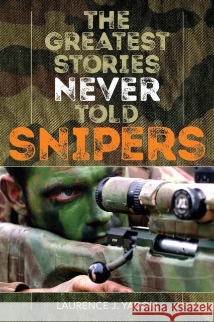 The Greatest Stories Never Told: Snipers Laurence J. Yadon 9781493038558 Rowman & Littlefield - książka