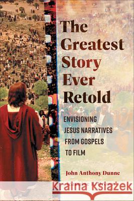 The Greatest Story Ever Retold: Envisioning Jesus Narratives from Gospels to Film John Anthony Dunne Jeannine K. Brown 9781540967145 Baker Academic - książka
