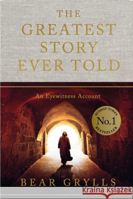 The Greatest Story Ever Told: An Eyewitness Account - THE NO.1 SUNDAY TIMES BESTSELLER Bear Grylls 9781399820141 Hodder Faith - książka