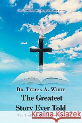 The Greatest Story Ever Told: The Truth Shall Make You Free Teresa White 9781778830259 Bookside Press - książka