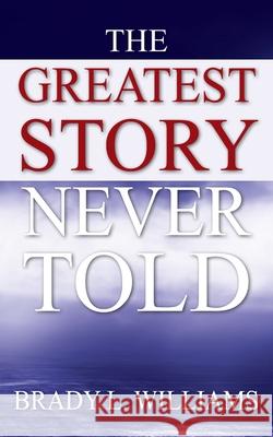 The Greatest Story Never Told Brady L Williams 9781977243157 Outskirts Press - książka