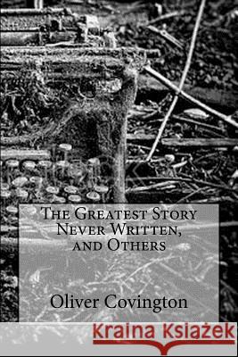 The Greatest Story Never Written, and Others Oliver Covington 9781503348165 Createspace - książka