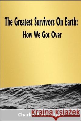 The Greatest Survivors On Earth: Charles Paul Jeffries 9781678198978 Lulu Press Inc - książka