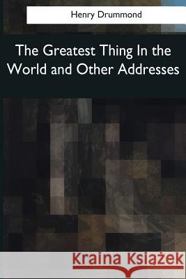 The Greatest Thing In the World and Other Addresses Drummond, Henry 9781976245800 Createspace Independent Publishing Platform - książka