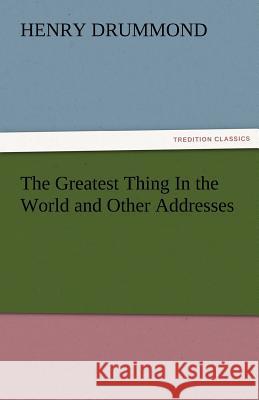 The Greatest Thing in the World and Other Addresses Henry Drummond   9783842482265 tredition GmbH - książka