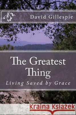 The Greatest Thing: Living Saved by Grace David M Gillespie 9781515398370 Createspace Independent Publishing Platform - książka