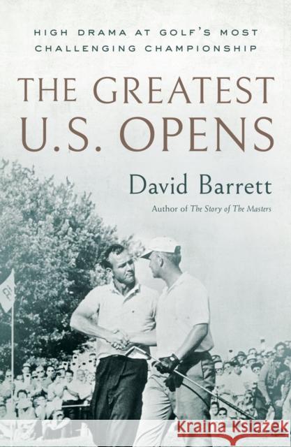 The Greatest U.S. Opens: High Drama at Golf's Most Challenging Championship David Barrett 9781732222779 Tatra Press - książka