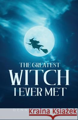 The Greatest Witch I Ever Met Dennis Meadows 9781647532895 Urlink Print & Media, LLC - książka