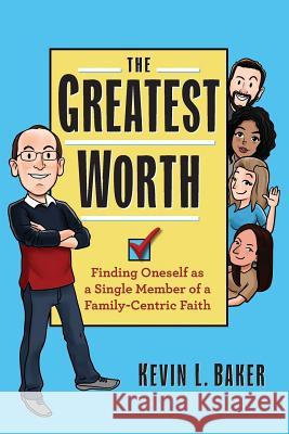 The Greatest Worth: Finding Oneself as a Single Member of a Family-Centric Faith Kevin L. Baker 9781732787704 Ldssingles Guy LLC - książka