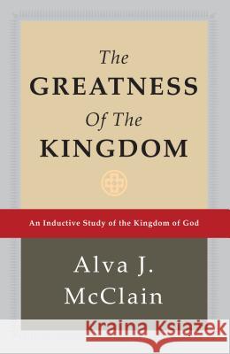 The Greatness of the Kingdom: An Inductive Study of the Kingdom of God Alva J. McClain 9780884690115 BMH Books - książka