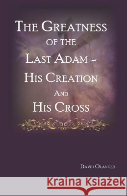 The Greatness of the Last Adam, His Creation and His Cross Richard Gillespie David Olander 9781790874644 Independently Published - książka